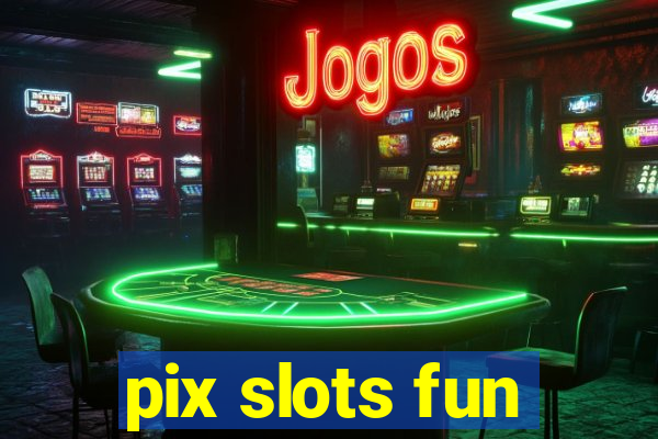 pix slots fun